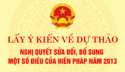 Lấy ý kiến về Dự thảo Nghị quyết của Quốc hội sửa đổi, bổ sung một số điều của Hiến pháp nước Cộng hòa xã hội chủ nghĩa Việt Nam năm 2013